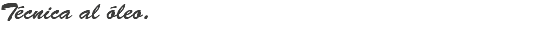 Técnica al óleo.